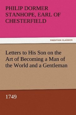 Letters to His Son on the Art of Becoming a Man of the World and a Gentleman, 1749 - Philip Dormer Stanhope, Earl of Chesterfield