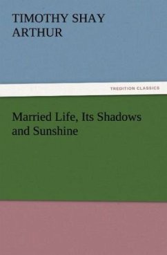 Married Life, Its Shadows and Sunshine - Arthur, Timothy Shay