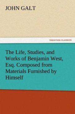 The Life, Studies, and Works of Benjamin West, Esq. Composed from Materials Furnished by Himself - Galt, John