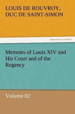 Memoirs of Louis XIV and His Court and of the Regency ¿ Volume 02 - Rouvroy de Saint-Simon, Louis de