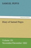 Diary of Samuel Pepys ¿ Volume 19: November/December 1662