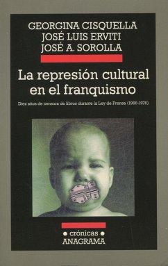 La represión cultural en el franquismo : diez años de censura de libros durante la ley de Prensa (1966-1976) - Cisquella, Georgina; Erviti Jimeno, José Luis; Sorolla, José Antonio