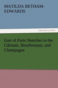 East of Paris Sketches in the Gâtinais, Bourbonnais, and Champagne - Betham-Edwards, Matilda