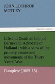Life and Death of John of Barneveld, Advocate of Holland : with a view of the primary causes and movements of the Thirty Years' War - Complete (1609-15)