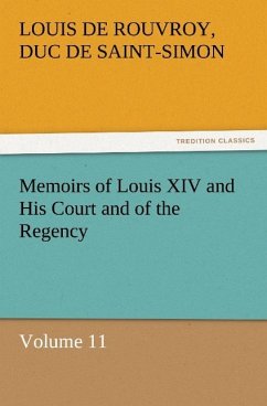 Memoirs of Louis XIV and His Court and of the Regency ¿ Volume 11 - Rouvroy de Saint-Simon, Louis de