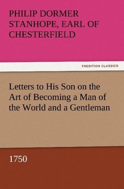 Letters to His Son on the Art of Becoming a Man of the World and a Gentleman, 1750 - Philip Dormer Stanhope, Earl of Chesterfield