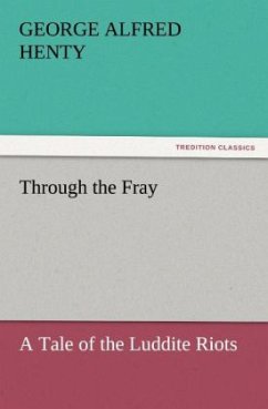 Through the Fray A Tale of the Luddite Riots - Henty, George Alfred