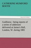 Godliness : being reports of a series of addresses delivered at James's Hall, London, W. during 1881