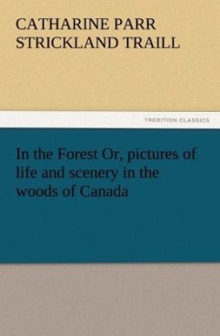 In the Forest Or, pictures of life and scenery in the woods of Canada - Traill, Catharine Parr Strickland