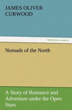 Nomads of the North A Story of Romance and Adventure under the Open Stars - Curwood, James O.