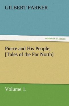 Pierre and His People, [Tales of the Far North], Volume 1. - Parker, Gilbert