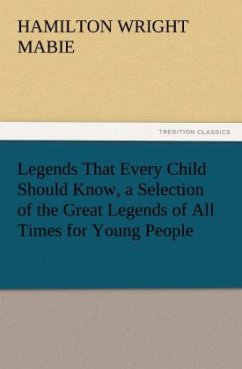 Legends That Every Child Should Know, a Selection of the Great Legends of All Times for Young People - Hamilton Wright Mabie