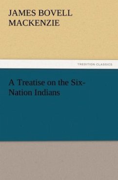 A Treatise on the Six-Nation Indians - Mackenzie, James Bovell