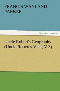 Uncle Robert's Geography (Uncle Robert's Visit, V.3) - Parker, Francis W.