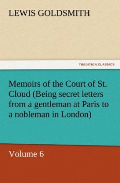 Memoirs of the Court of St. Cloud (Being secret letters from a gentleman at Paris to a nobleman in London) ¿ Volume 6 - Goldsmith, Lewis