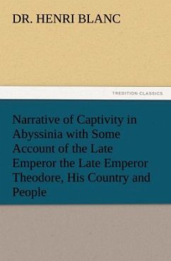 Narrative of Captivity in Abyssinia with Some Account of the Late Emperor the Late Emperor Theodore, His Country and People - Blanc, Henri