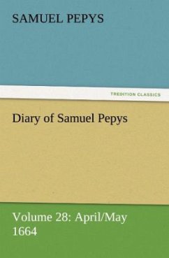 Diary of Samuel Pepys ¿ Volume 28: April/May 1664 - Pepys, Samuel