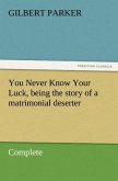 You Never Know Your Luck, being the story of a matrimonial deserter. Complete