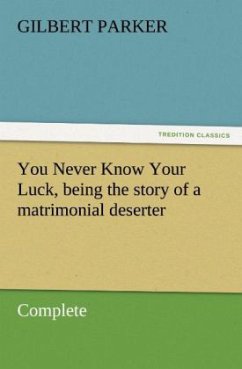 You Never Know Your Luck, being the story of a matrimonial deserter. Complete - Parker, Gilbert