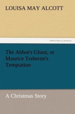 The Abbot's Ghost, or Maurice Treherne's Temptation A Christmas Story - Alcott, Louisa May