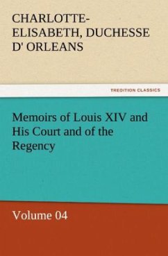 Memoirs of Louis XIV and His Court and of the Regency ¿ Volume 04 - Orleans, Charlotte-Elisabeth, duchesse d'