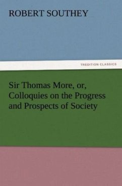Sir Thomas More, or, Colloquies on the Progress and Prospects of Society - Southey, Robert