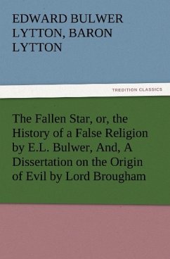 The Fallen Star, or, the History of a False Religion by E.L. Bulwer, And, A Dissertation on the Origin of Evil by Lord Brougham - Bulwer-Lytton, Edward George