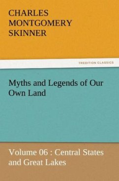 Myths and Legends of Our Own Land ¿ Volume 06 : Central States and Great Lakes - Skinner, Charles M.