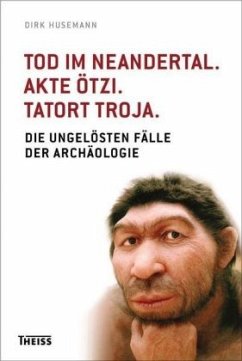 Tod im Neandertal. Akte Ötzi. Tatort Troja. - Husemann, Dirk