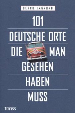 101 deutsche Orte, die man gesehen haben muss - Imgrund, Bernd