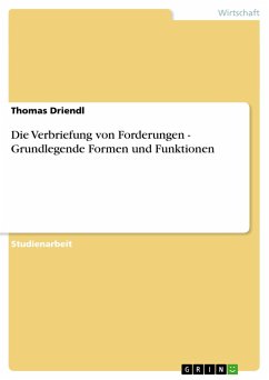 Die Verbriefung von Forderungen - Grundlegende Formen und Funktionen - Driendl, Thomas