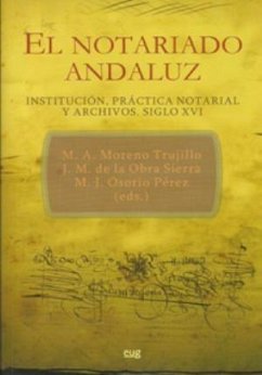 El notariado andaluz : institución, práctica notarial y archivos, siglo XVI - Moreno Trujillo, María Amparo