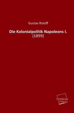 Die Kolonialpolitik Napoleons I. - Roloff, Gustav