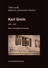 Karl Grein 1881-1957 "Man weiß, dass ich niemanden fürchte", Biographie