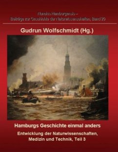 Hamburgs Geschichte einmal anders ¿ Entwicklung der Naturwissenschaften, Medizin und Technik, Teil 3. - Wolfschmidt, Gudrun