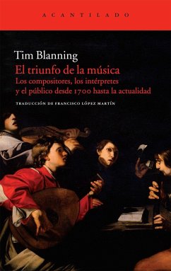 El triunfo de la música : los compositores, los intérpretes y el público desde 1700 hasta la actualidad - López Martín, Francisco; Blanning, Tim