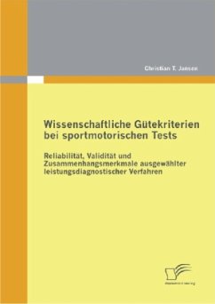 Wissenschaftliche Gütekriterien bei sportmotorischen Tests: Reliabilität, Validität und Zusammenhangsmerkmale ausgewählter leistungsdiagnostischer Verfahren - Jansen, Christian T.