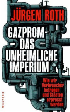 Gazprom - Das unheimliche Imperium - Roth, Jürgen