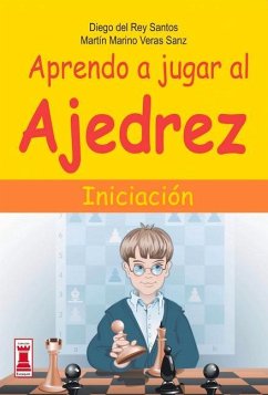 Aprendo a Jugar Al Ajedrez: Iniciación - Del Rey Santos, Diego; Veras Sanz, Martín Marino