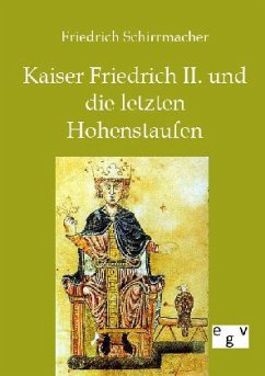 Kaiser Friedrich II. und die letzten Hohenstaufen - Schirrmacher, Friedrich