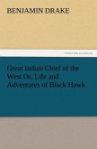 Great Indian Chief of the West Or, Life and Adventures of Black Hawk