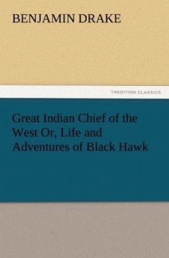 Cover Great Indian Chief of the West Or, Life and Adventures of Black Hawk