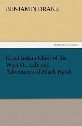 Great Indian Chief of the West Or, Life and Adventures of Black Hawk