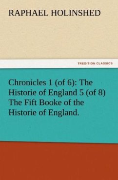 Chronicles 1 (of 6): The Historie of England 5 (of 8) The Fift Booke of the Historie of England. - Holinshed, Raphaell