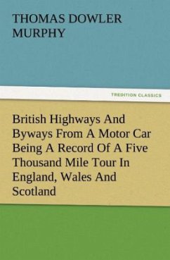 British Highways And Byways From A Motor Car Being A Record Of A Five Thousand Mile Tour In England, Wales And Scotland - Murphy, Thomas Dowler