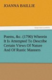 Poems, &c. (1790) Wherein It Is Attempted To Describe Certain Views Of Nature And Of Rustic Manners, And Also, To Point Out, In Some Instances, The Different Influence Which The Same Circumstances Produce On Different Characters