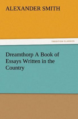 Dreamthorp A Book of Essays Written in the Country