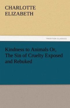 Kindness to Animals Or, The Sin of Cruelty Exposed and Rebuked - Elizabeth, Charlotte