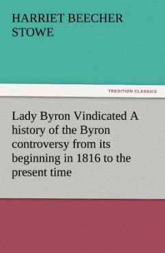 Lady Byron Vindicated A history of the Byron controversy from its beginning in 1816 to the present time - Beecher-Stowe, Harriet