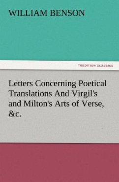 Letters Concerning Poetical Translations And Virgil's and Milton's Arts of Verse, &c. - Benson, William